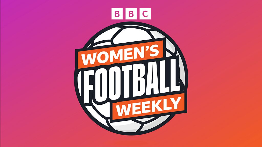 BBC Women's Football Weekly - Chelsea claim more silverware & Macario to NWSL?